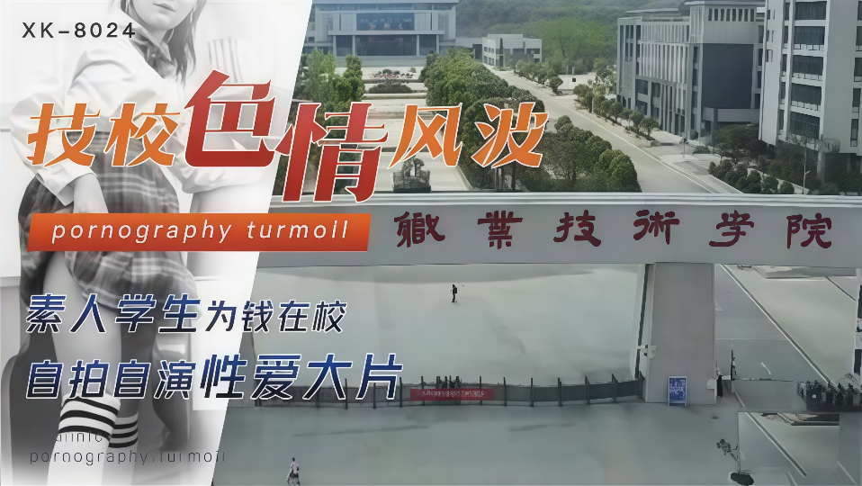 XK-8024.技校色情风波.素人学生为钱在校自拍自演性爱大片